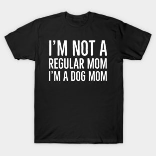 I'm Not A Regular Mom I'm A Dog Mom T-Shirt